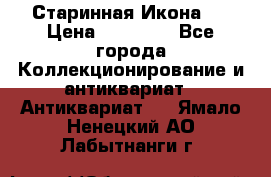 Старинная Икона 0 › Цена ­ 10 000 - Все города Коллекционирование и антиквариат » Антиквариат   . Ямало-Ненецкий АО,Лабытнанги г.